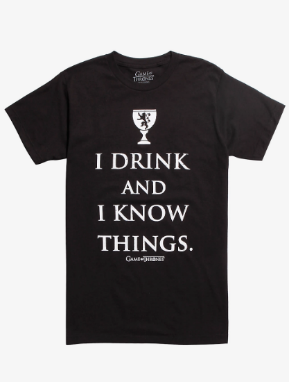 i drink and i know things tshirt